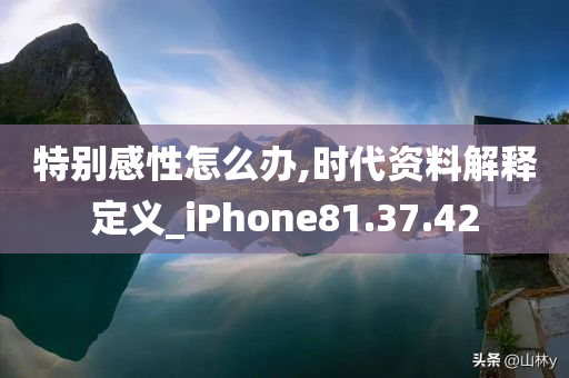 特别感性怎么办,时代资料解释定义_iPhone81.37.42