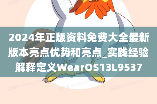 2024年正版资料免费大全最新版本亮点优势和亮点_实践经验解释定义WearOS13L9537