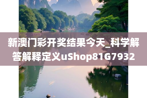 新澳门彩开奖结果今天_科学解答解释定义uShop81G7932