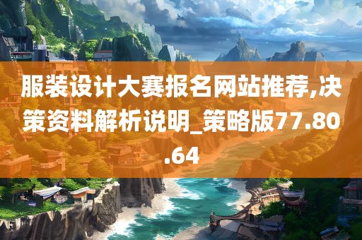 服装设计大赛报名网站推荐,决策资料解析说明_策略版77.80.64