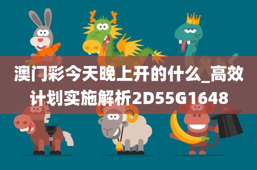 澳门彩今天晚上开的什么_高效计划实施解析2D55G1648