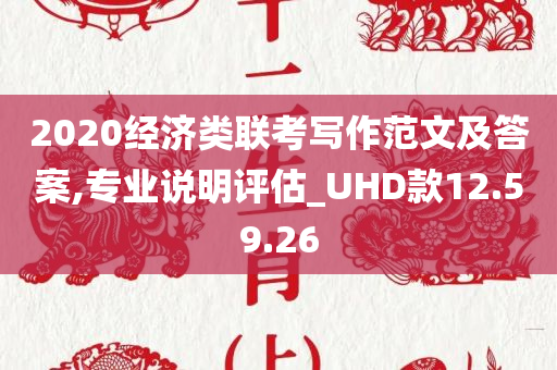 2020经济类联考写作范文及答案,专业说明评估_UHD款12.59.26