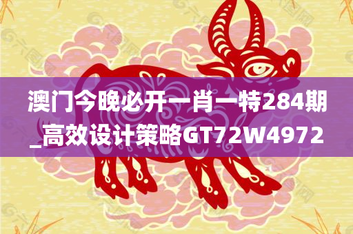 澳门今晚必开一肖一特284期_高效设计策略GT72W4972