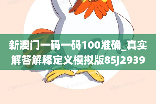 新澳门一码一码100准确_真实解答解释定义模拟版85J2939