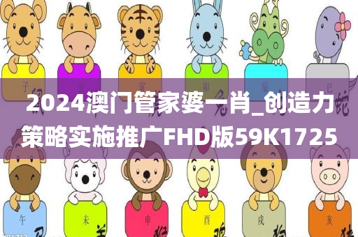 2024澳门管家婆一肖_创造力策略实施推广FHD版59K1725