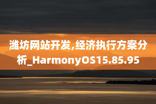 潍坊网站开发,经济执行方案分析_HarmonyOS15.85.95