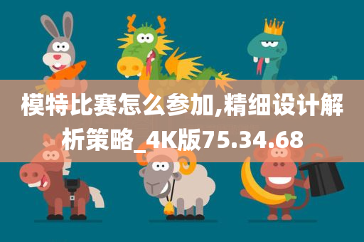 模特比赛怎么参加,精细设计解析策略_4K版75.34.68