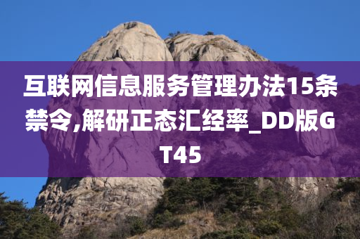 互联网信息服务管理办法15条禁令,解研正态汇经率_DD版GT45