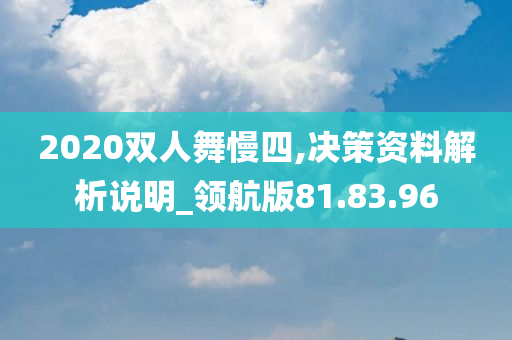 2020双人舞慢四,决策资料解析说明_领航版81.83.96