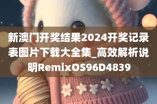 新澳门开奖结果2024开奖记录表图片下载大全集_高效解析说明RemixOS96D4839