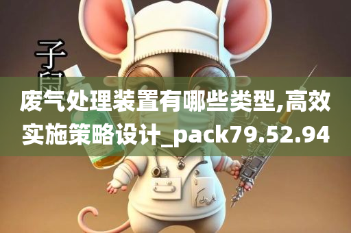 废气处理装置有哪些类型,高效实施策略设计_pack79.52.94