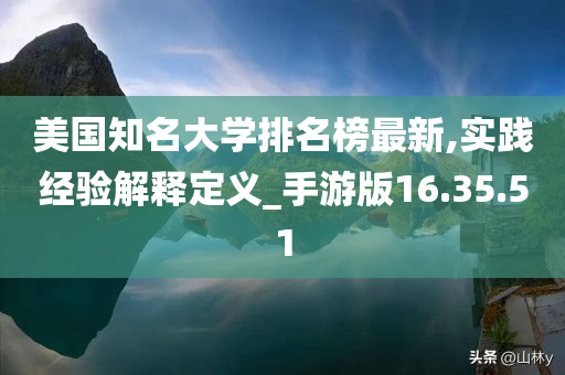 美国知名大学排名榜最新,实践经验解释定义_手游版16.35.51