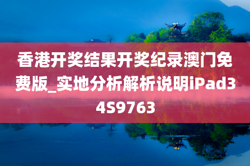 香港开奖结果开奖纪录澳门免费版_实地分析解析说明iPad34S9763