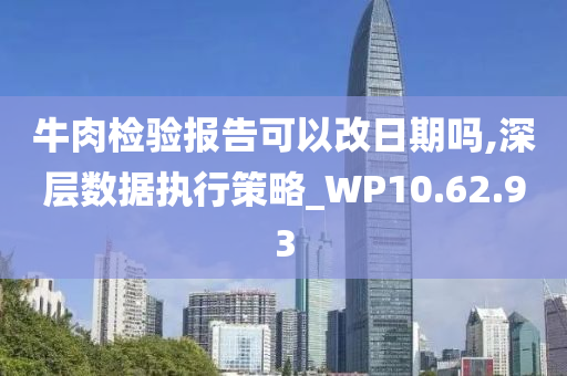 牛肉检验报告可以改日期吗,深层数据执行策略_WP10.62.93