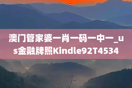 澳门管家婆一肖一码一中一_us金融牌照Kindle92T4534