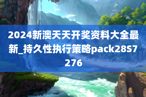 2024新澳天天开奖资料大全最新_持久性执行策略pack28S7276