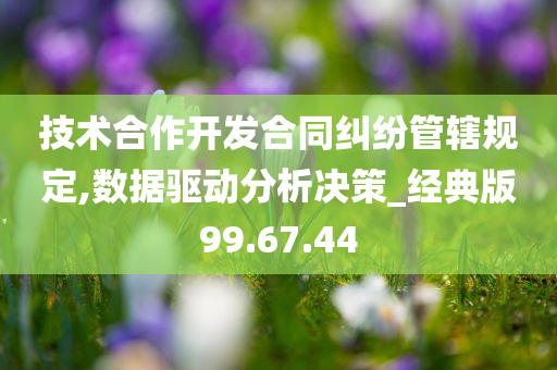 技术合作开发合同纠纷管辖规定,数据驱动分析决策_经典版99.67.44