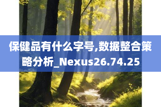 保健品有什么字号,数据整合策略分析_Nexus26.74.25