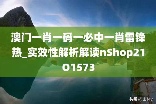 澳门一肖一码一必中一肖雷锋热_实效性解析解读nShop21O1573