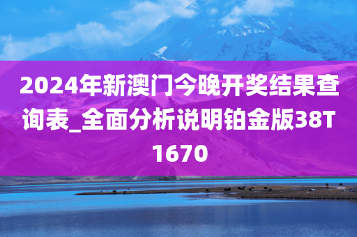 2024年新澳门今晚开奖结果查询表_全面分析说明铂金版38T1670