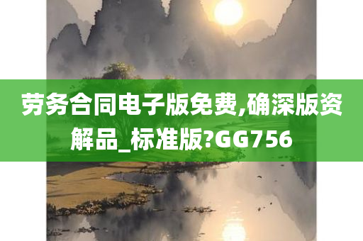 劳务合同电子版免费,确深版资解品_标准版?GG756