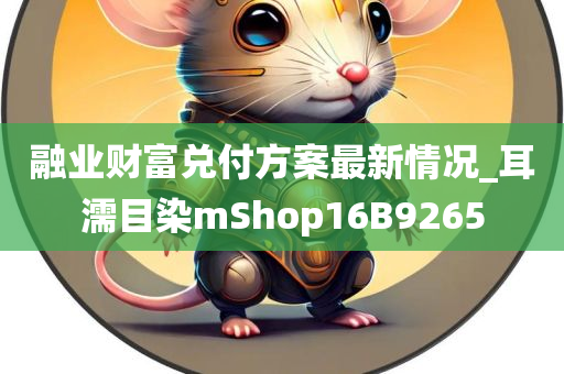 融业财富兑付方案最新情况_耳濡目染mShop16B9265