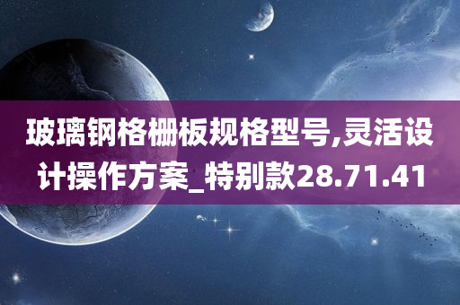 玻璃钢格栅板规格型号,灵活设计操作方案_特别款28.71.41