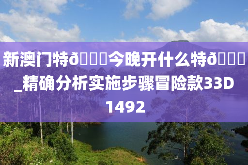 新澳门特🐎今晚开什么特🐎_精确分析实施步骤冒险款33D1492