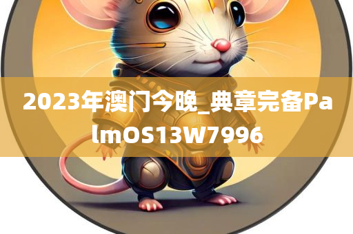 2023年澳门今晚_典章完备PalmOS13W7996