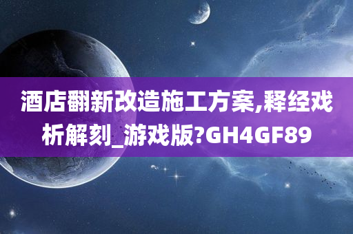 酒店翻新改造施工方案,释经戏析解刻_游戏版?GH4GF89