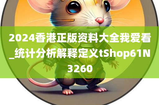 2024香港正版资料大全我爱看_统计分析解释定义tShop61N3260