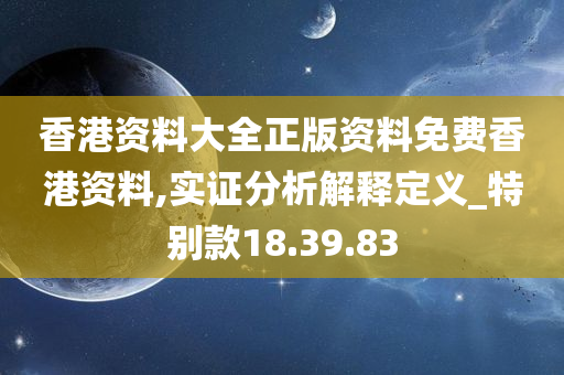 香港资料大全正版资料免费香港资料,实证分析解释定义_特别款18.39.83