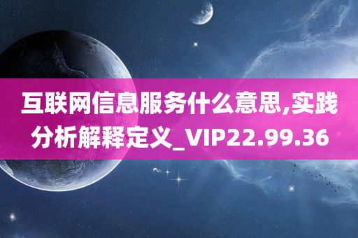 互联网信息服务什么意思,实践分析解释定义_VIP22.99.36