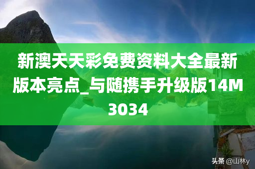 新澳天天彩免费资料大全最新版本亮点_与随携手升级版14M3034