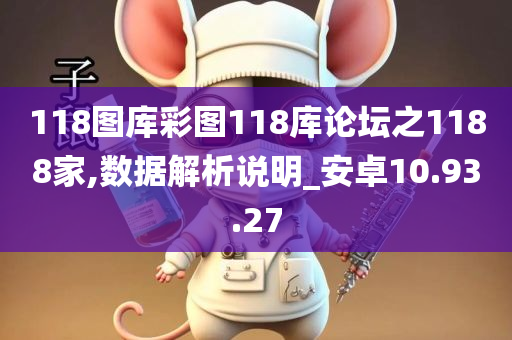 118图库彩图118库论坛之1188家,数据解析说明_安卓10.93.27