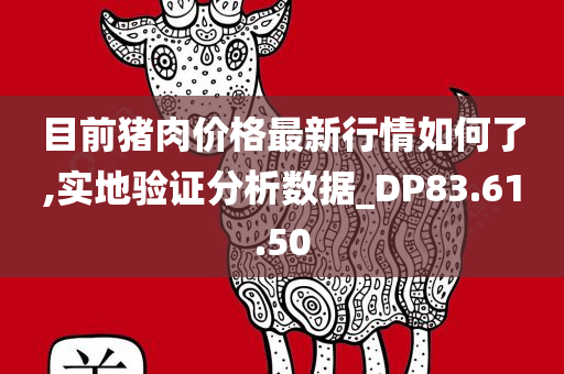 目前猪肉价格最新行情如何了,实地验证分析数据_DP83.61.50