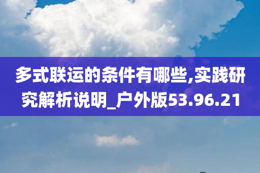 多式联运的条件有哪些,实践研究解析说明_户外版53.96.21