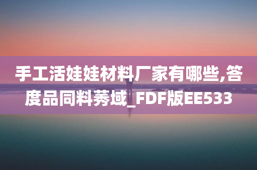 手工活娃娃材料厂家有哪些,答度品同料莠域_FDF版EE533