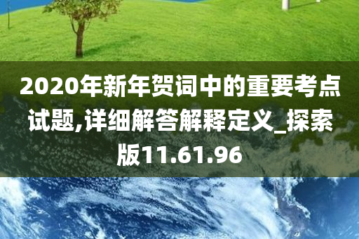 2020年新年贺词中的重要考点试题,详细解答解释定义_探索版11.61.96