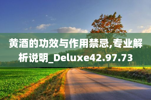 黄酒的功效与作用禁忌,专业解析说明_Deluxe42.97.73