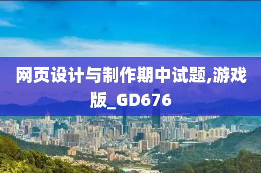 网页设计与制作期中试题,游戏版_GD676