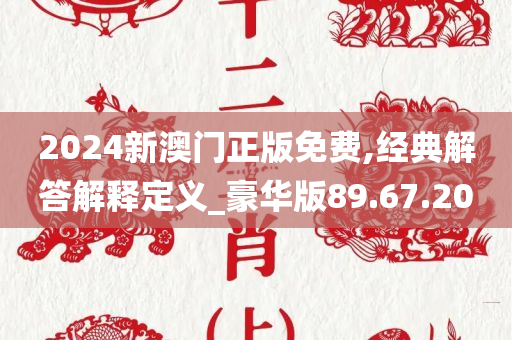 2024新澳门正版免费,经典解答解释定义_豪华版89.67.20