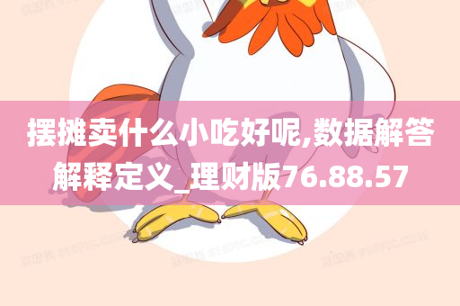 摆摊卖什么小吃好呢,数据解答解释定义_理财版76.88.57