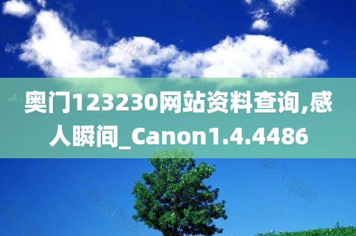 奥门123230网站资料查询,感人瞬间_Canon1.4.4486