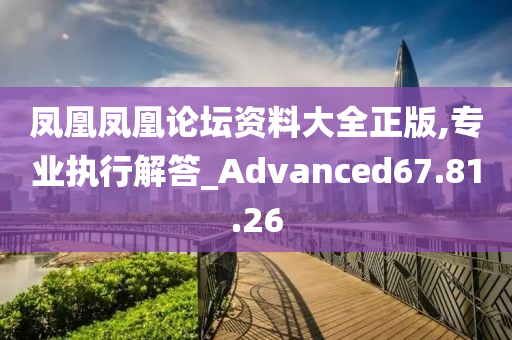 凤凰凤凰论坛资料大全正版,专业执行解答_Advanced67.81.26