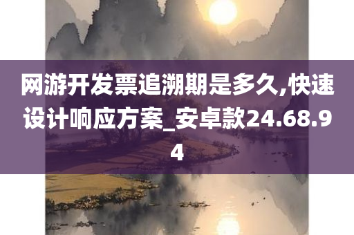 网游开发票追溯期是多久,快速设计响应方案_安卓款24.68.94