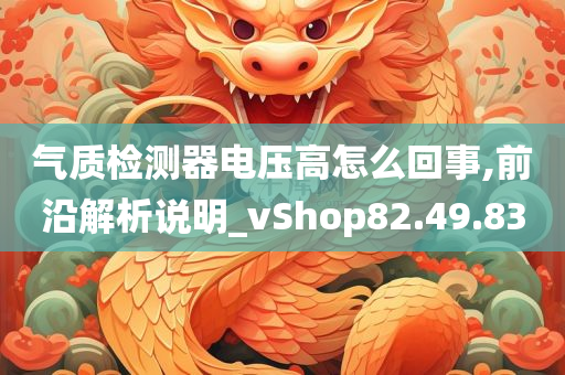 气质检测器电压高怎么回事,前沿解析说明_vShop82.49.83