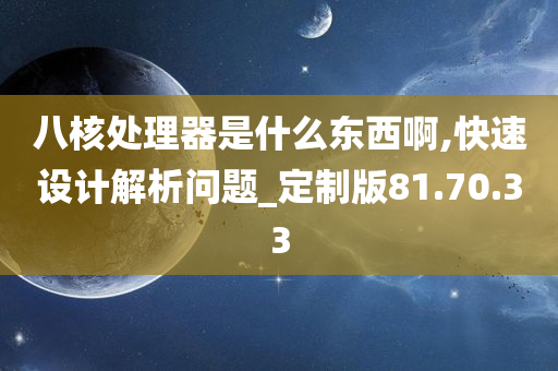 八核处理器是什么东西啊,快速设计解析问题_定制版81.70.33