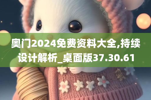 奥门2024免费资料大全,持续设计解析_桌面版37.30.61