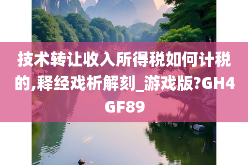 技术转让收入所得税如何计税的,释经戏析解刻_游戏版?GH4GF89